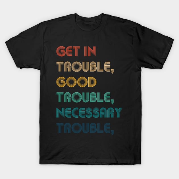 get in good trouble quote, necessary trouble T-Shirt by Monosshop